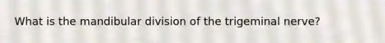 What is the mandibular division of the trigeminal nerve?