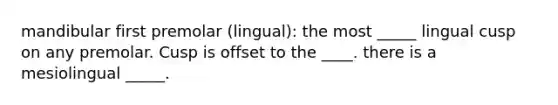 mandibular first premolar (lingual): the most _____ lingual cusp on any premolar. Cusp is offset to the ____. there is a mesiolingual _____.