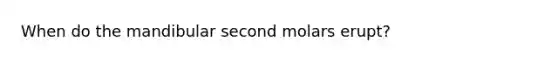 When do the mandibular second molars erupt?