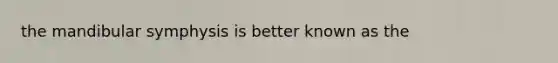 the mandibular symphysis is better known as the