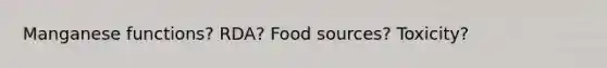 Manganese functions? RDA? Food sources? Toxicity?