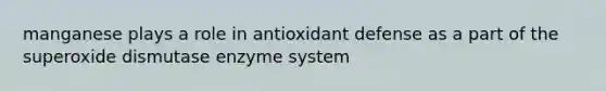 manganese plays a role in antioxidant defense as a part of the superoxide dismutase enzyme system