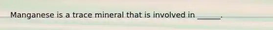 Manganese is a trace mineral that is involved in ______.