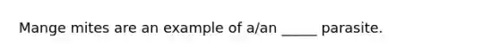 Mange mites are an example of a/an _____ parasite.