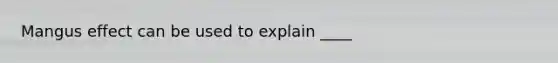 Mangus effect can be used to explain ____