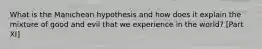 What is the Manichean hypothesis and how does it explain the mixture of good and evil that we experience in the world? [Part XI]