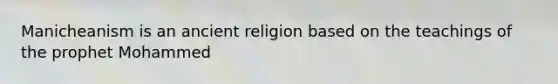 Manicheanism is an ancient religion based on the teachings of the prophet Mohammed