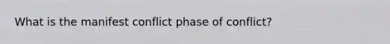 What is the manifest conflict phase of conflict?