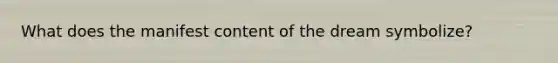 What does the manifest content of the dream symbolize?