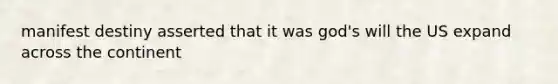 manifest destiny asserted that it was god's will the US expand across the continent