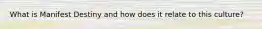 What is Manifest Destiny and how does it relate to this culture?