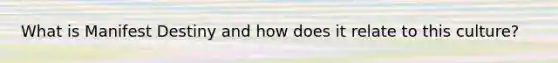 What is Manifest Destiny and how does it relate to this culture?
