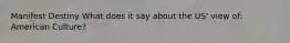 Manifest Destiny What does it say about the US' view of: American Culture?