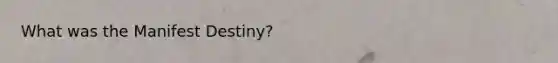 What was the Manifest Destiny?