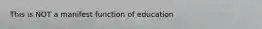 This is NOT a manifest function of education