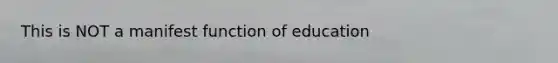 This is NOT a manifest function of education