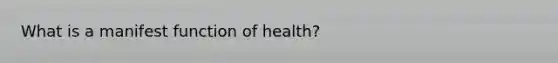 What is a manifest function of health?