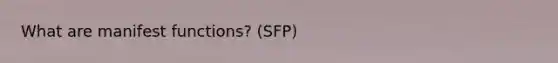 What are manifest functions? (SFP)