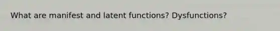 What are manifest and latent functions? Dysfunctions?