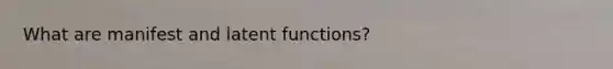 What are manifest and latent functions?