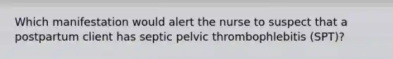 Which manifestation would alert the nurse to suspect that a postpartum client has septic pelvic thrombophlebitis (SPT)?