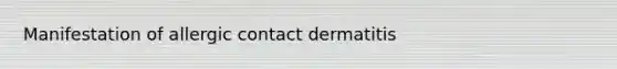 Manifestation of allergic contact dermatitis