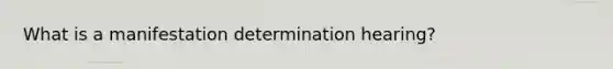 What is a manifestation determination hearing?