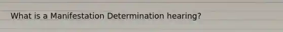 What is a Manifestation Determination hearing?