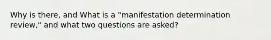 Why is there, and What is a "manifestation determination review," and what two questions are asked?