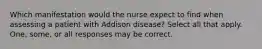 Which manifestation would the nurse expect to find when assessing a patient with Addison disease? Select all that apply. One, some, or all responses may be correct.