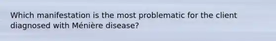 Which manifestation is the most problematic for the client diagnosed with Ménière disease?