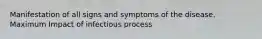 Manifestation of all signs and symptoms of the disease. Maximum Impact of infectious process