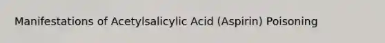 Manifestations of Acetylsalicylic Acid (Aspirin) Poisoning