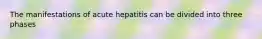 The manifestations of acute hepatitis can be divided into three phases