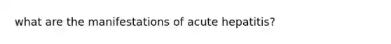 what are the manifestations of acute hepatitis?