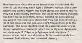 Manifestations: Once the acute ketoacidosis is controlled, the client is told that they have Type 1 diabetes mellitus. The nurse obtains the client's history. The client states that prior to the flu, they had been healthy. However, the client had noticed that they had been eating more than normal, but had not been gaining any weight. The client also states that they had been drinking a lot of diet colas and that got up at night frequently to go to the bathroom. The nurse identifies that the client has experienced classic symptoms of diabetes, which are: A. Dysuria, dyspepsia, and dysphagia. B. Polyuria, polyphagia, and polydipsia. C. Abnormal diet, drink, and distention. D. Increased metabolism, increased fluid volume, and increased urgency.