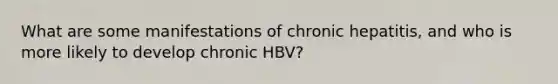 What are some manifestations of chronic hepatitis, and who is more likely to develop chronic HBV?