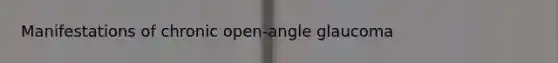 Manifestations of chronic open-angle glaucoma
