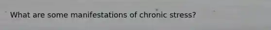 What are some manifestations of chronic stress?