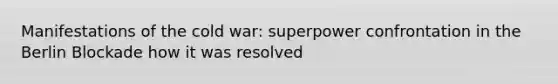 Manifestations of the cold war: superpower confrontation in the Berlin Blockade how it was resolved