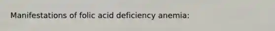 Manifestations of folic acid deficiency anemia: