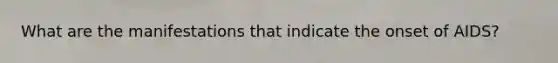 What are the manifestations that indicate the onset of AIDS?