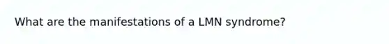 What are the manifestations of a LMN syndrome?