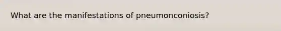 What are the manifestations of pneumonconiosis?