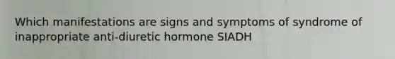 Which manifestations are signs and symptoms of syndrome of inappropriate anti-diuretic hormone SIADH