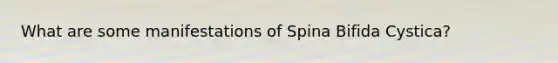 What are some manifestations of Spina Bifida Cystica?