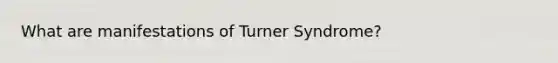 What are manifestations of Turner Syndrome?