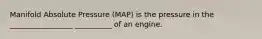 Manifold Absolute Pressure (MAP) is the pressure in the _________________ __________ of an engine.