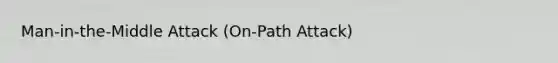 Man-in-the-Middle Attack (On-Path Attack)