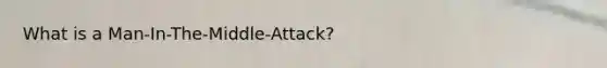 What is a Man-In-The-Middle-Attack?